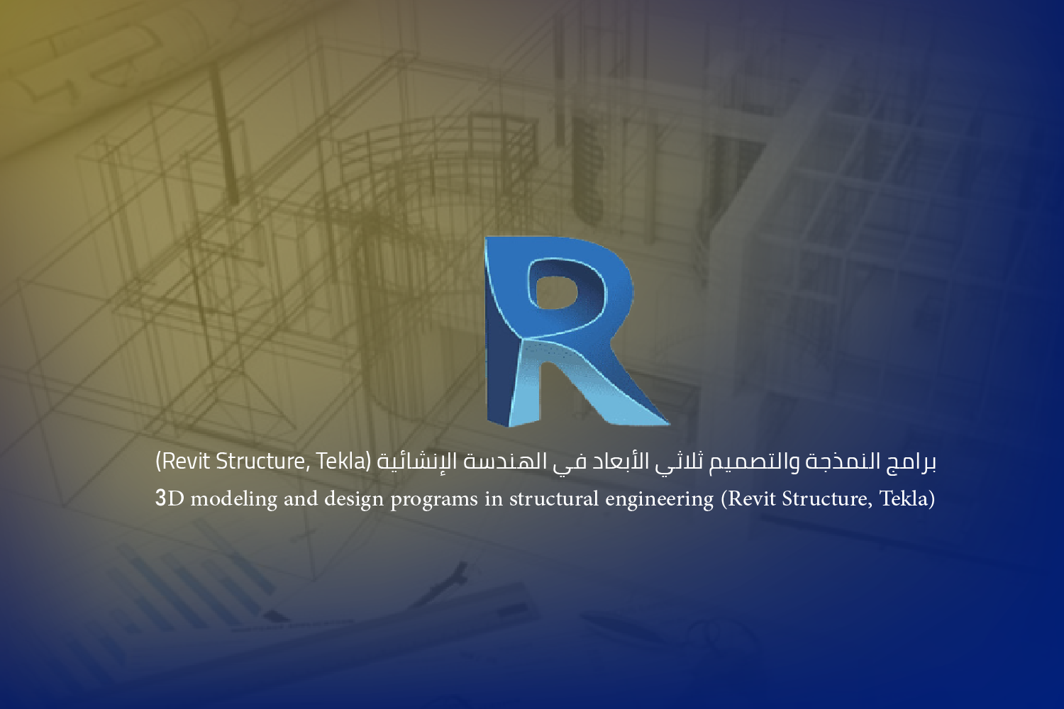 برامج النمذجة والتصميم ثلاثي الأبعاد في الهندسة الإنشائية (Revit Structure, Tekla)